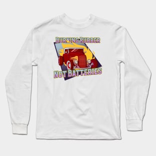 Burning Rubber, Not Batteries Long Sleeve T-Shirt